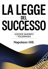 La legge del successo. Lezione quindici. Tolleranza libro