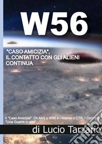 W56 «caso amicizia». Il contatto con gli alieni continua. Gli akrji o W56 e i weiros o CTR, i contrari. «Una guerra in atto» libro