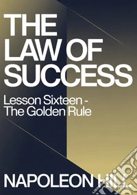 The law of success. Lesson sixteen. The golden rule libro