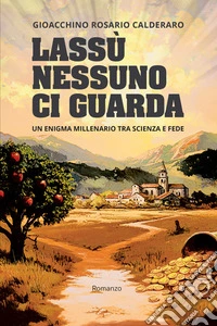 Lassù nessuno ci guarda. Un enigma millenario tra scienza e fede libro