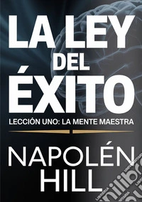 La ley del éxito. Lección uno. La mente maestra libro