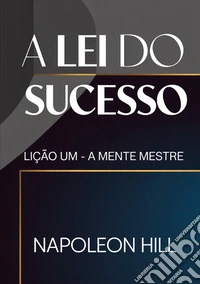 A lei do sucesso. Lição um. A mente mestre libro