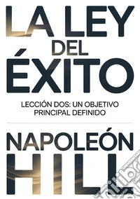 La ley del éxito. Lección dos. Un objetivo principal definido libro