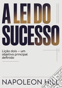 A lei do sucesso. Lição dois. Um objetivo principal definido libro