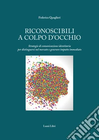 Riconoscibili a colpo d'occhio. Strategie di comunicazione identitaria per distinguersi nel mercato e generare impatto immediato libro
