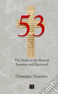 53. The death of the Messiah foreseen and explained. Isaiah 53 in light of the New Testament libro