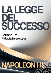 La legge del successo. Lezione tre. Fiducia in se stessi libro