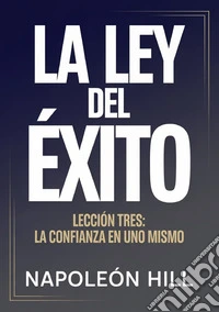 La ley del éxito. Lección tres. La confianza en uno mismo libro