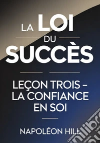 La loi du succès. Leçon trois. La confiance en soi libro