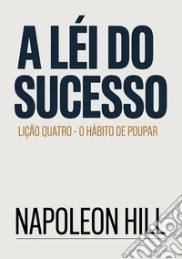 A lei do sucesso. Lição quatro. O hàbito de poupar libro