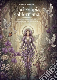 Floriterapia californiana. Un viaggio iniziatico nel linguaggio sacro delle piante