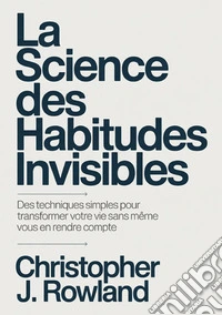 La science des habitudes invisibles libro