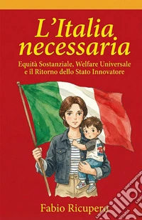 L'Italia necessaria. Equità sostanziale, welfare universale e il ritorno dello stato innovatore. Nuova ediz. libro