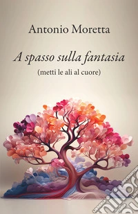 A spasso sulla fantasia. Metti le ali al cuore libro