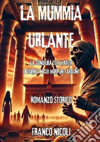 La mummia urlante. La congiura dell'harem, il giorno in cui morì un faraone libro