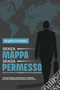 Senza mappa, senza permesso. Come ho costruito una vita globale tra rifiuti e rinascite libro