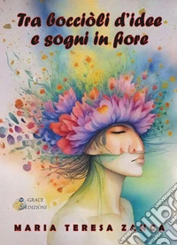 Tra bocciòli d'idee e sogni in fiore libro
