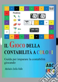 Il gioco della contabilità a colori. Guida per imparare la contabilità giocando libro