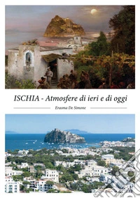 Ischia. Atmosfere di ieri e di oggi libro