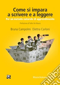 Come si impara a scrivere e a leggere. Per un metodo naturale di apprendimento libro