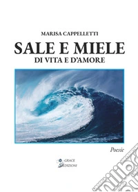 Sale e miele. Di vita e d'amore libro