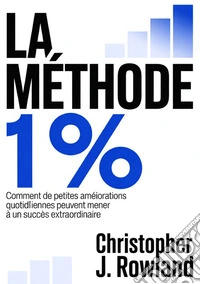 La méthode 1 %. Comment de petites améliorations quotidiennes peuvent mener à un succès extraordinaire libro