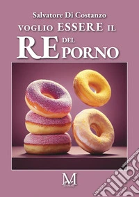 Voglio essere il re del porno libro