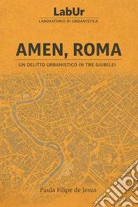 Amen, Roma. Un delitto urbanistico in tre Giubilei libro