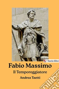 Fabio Massimo. Il temporeggiatore. Nuova ediz. libro