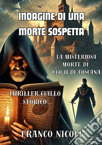 Indagine di una morte sospetta. La misteriosa morte di Ugo II di Toscana libro