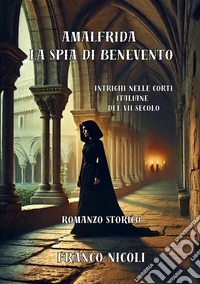 Amalfrida la spia di Benevento. Intrighi nelle corti italiane del VII secolo libro