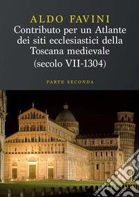 Contributo per un atlante dei siti ecclesiastici della Toscana medievale (secolo VII-1304). Vol. 2: Le diocesi di Massa Marittima, Grosseto, Sovana, Chiusi, Siena, Arezzo, Luni, Città di Castello e gli episcopati "non toscani" libro