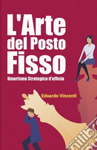 L'arte del posto fisso. Umorismo strategico d'ufficio libro