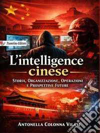 L'intelligence cinese. Storia, organizzazione, operazioni e prospettive future libro