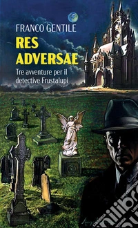 Res adversae. Tre avventure per il detective Frustalupi libro