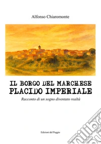 Il borgo del marchese Placido Imperiale. Racconto di un sogno diventato realtà libro