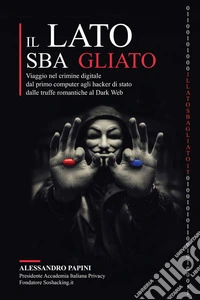 Il lato sbagliato. Viaggio nel crimine digitale: dal primo computer agli hacker di stato, dalle truffe romantiche al dark web libro