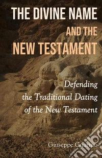 The divine name and the New Testament. Defending the traditional dating of the New Testament