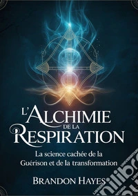 L'alchimie de la respiration. La science cachée de la guérison et de la transformation libro