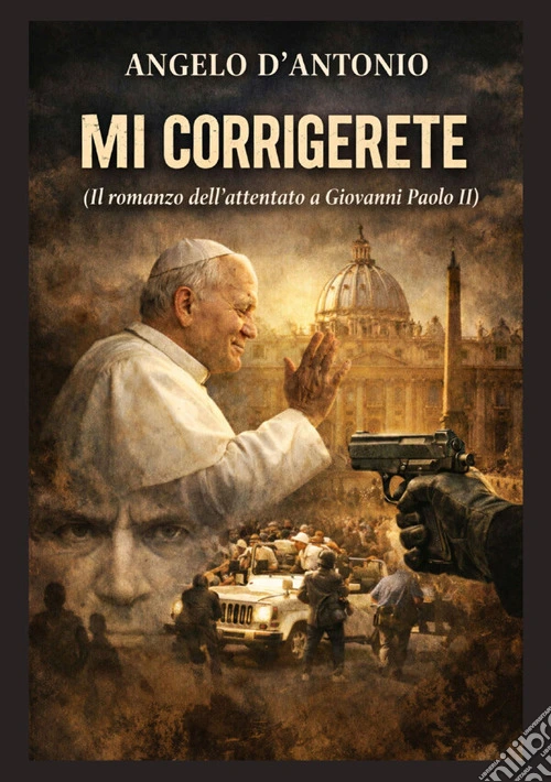 Mi corrigerete. Il romanzo dell'attentato a Giovanni Paolo II