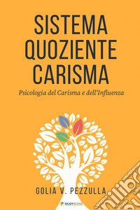 Sistema quoziente carisma. Psicologia del carisma e dell'influenza libro