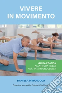 Vivere in movimento. Guida pratica all'attività fisica adattata in oncologia libro