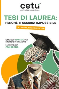 Tesi di Laurea: perché ti sembra impossibile (e credimi, non è colpa tua). Il metodo Teamcetu per smettere di rimandare e arrivare alla consegna