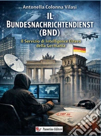 Il Bundesnachrichtendienst (BND). Il servizio di intelligence estero della Germania libro