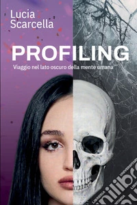 Profiling. Viaggio nel lato oscuro della mente umana libro