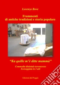 Frammenti di antiche tradizioni e storia popolare. Ka quille m'è ditte mamma
