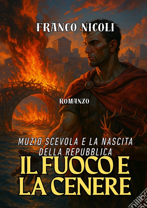 Il fuoco e la cenere. Muzio Scevola e la nascita della Repubblica