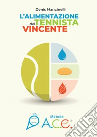 L'alimentazione del tennista vincente. Metodo A.C.E. libro