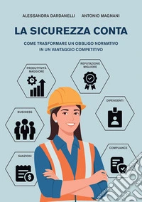 La sicurezza conta. Come trasformare un obbligo normativo in un vantaggio competitivo libro