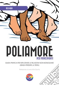 Poliamore per principianti. Guida pratica per esplorare le relazioni non-monogame (senza perdere la testa)